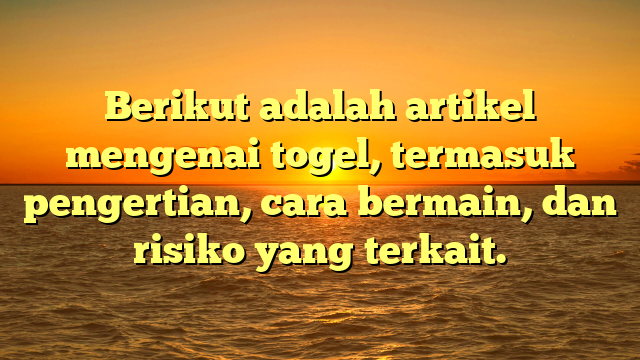 Berikut adalah artikel mengenai togel, termasuk pengertian, cara bermain, dan risiko yang terkait.