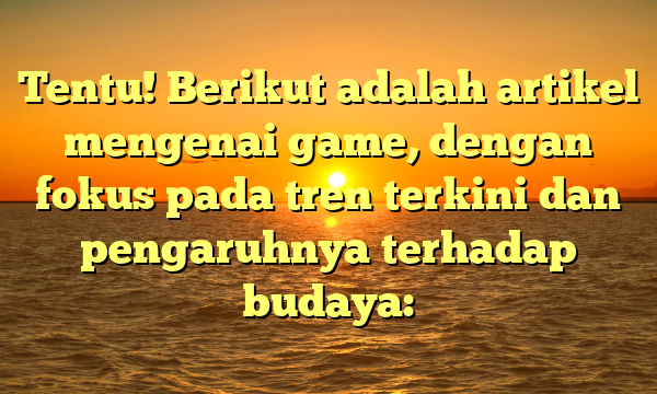 Tentu! Berikut adalah artikel mengenai game, dengan fokus pada tren terkini dan pengaruhnya terhadap budaya: