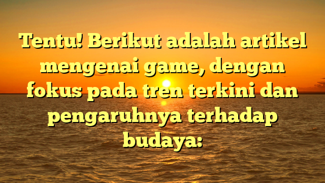 Tentu! Berikut adalah artikel mengenai game, dengan fokus pada tren terkini dan pengaruhnya terhadap budaya: