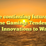 The continuing future of Online Gaming: Tendencies and Innovations to Watch